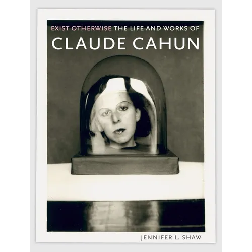 Exist Otherwise: The Life and Works of Claude Cahun - Paperback