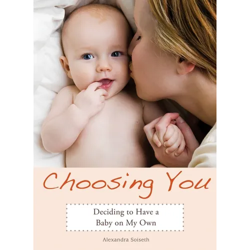 Choosing You: Deciding to Have a Baby on My Own - Paperback