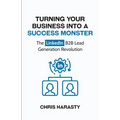 Turning Your Business Into A Success Monster: The LinkedIn B2B Lead Generation Revolution - Paperback