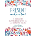 Present, Not Perfect: A Journal for Slowing Down, Letting Go, and Loving Who You Are - Paperback