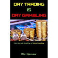 Day Trading Is Day Gambling: The Harsh Reality of Day Trading - Paperback