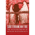 Subterranean Fire: The Selected Poetry Of Natalka Bilotserkivets - Paperback