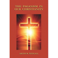 The Paganism in Our Christianity - Paperback