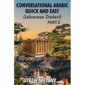 Conversational Arabic Quick and Easy - Lebanese Dialect - PART 2: Lebanese Dialect - PART 2 - Paperback