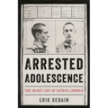 Arrested Adolescence: The Secret Life of Nathan Leopold - Hardcover