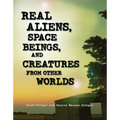Real Aliens, Space Beings, and Creatures from Other Worlds - Paperback