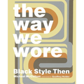 The Way We Wore: Black Style Then - Hardcover