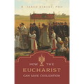 How the Eucharist Can Save Civilization - Hardcover