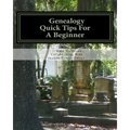 Genealogy, Quick Tips For A Beginner: Personal Tips From 25 Years Of Searching Family - Paperback