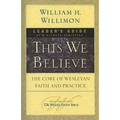 This We Believe Leader's Guide: The Core of Wesleyan Faith and Practice - Paperback