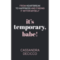 It's Temporary, Babe: From Heartbreak to Happiness and Finding It within Myself - Paperback