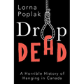 Drop Dead: A Horrible History of Hanging in Canada - Paperback