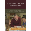 Teach Math Like This, Not Like That: Four Critical Areas to Improve Student Learning - Paperback