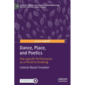 Dance, Place, and Poetics: Site-Specific Performance as a Portal to Knowing - Hardcover