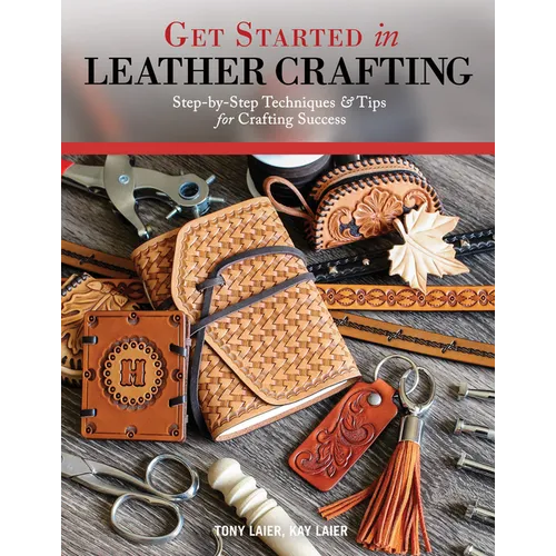 Get Started in Leather Crafting: Step-By-Step Techniques and Tips for Crafting Success - Paperback