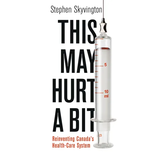 This May Hurt a Bit: Reinventing Canada's Health Care System - Paperback