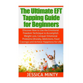 The Ultimate EFT Tapping Guide for Beginners: Discover How to Use the Emotional Freedom Technique to Accomplish Weight Loss, Conquer Emotional Problem - Paperback