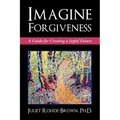 Imagine Forgiveness: A Guide for Creating a Joyful Future - Paperback