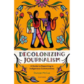 Decolonizing Journalism: A Guide to Reporting in Indigenous Communities - Paperback