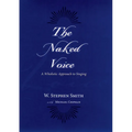 The Naked Voice: A Wholistic Approach to Singing [With CD] - Hardcover