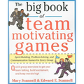 The Big Book of Team-Motivating Games: Spirit-Building, Problem-Solving and Communication Games for Every Group - Paperback