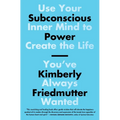 Subconscious Power: Use Your Inner Mind to Create the Life You've Always Wanted - Paperback