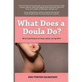 What Does a Doula Do?: Birth Coaching for an Easy, Joyful, Loving Birth: Birth Coaching for an Easy, Joyful, Loving Birth: Birth Coaching for an Easy, - Paperback