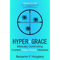 Hyper-Grace: Biblically Confronting Current False-Grace Heresies - Paperback