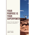 Your Purpose is Your Superpower Discover Your Life's Assignment and Become a Powerful You - Paperback