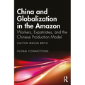 China and Globalization in the Amazon: Workers, Expatriates, and the Chinese Production Model - Paperback