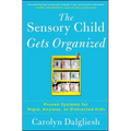 The Sensory Child Gets Organized: Proven Systems for Rigid, Anxious, or Distracted Kids - Paperback