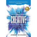 The Accomplished Creative: Overcome Imposter Syndrome, Forge Courage, and Tap Into Limitless Creativity - Paperback