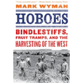 Hoboes: Bindlestiffs, Fruit Tramps, and the Harvesting of the West - Paperback