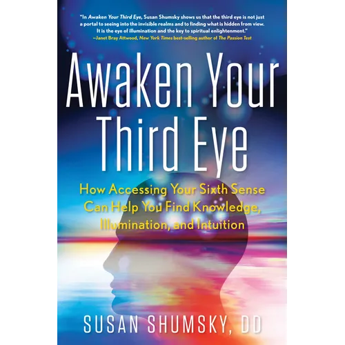 Awaken Your Third Eye: How Accessing Your Sixth Sense Can Help You Find Knowledge, Illumination, and Intuition - Paperback