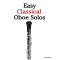 Easy Classical Oboe Solos: Featuring Music of Bach, Beethoven, Wagner, Handel and Other Composers - Paperback
