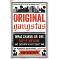 Original Gangstas: Tupac Shakur, Dr. Dre, Eazy-E, Ice Cube, and the Birth of West Coast Rap - Paperback