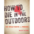 How to Die in the Outdoors: 150 Wild Ways to Perish - Paperback
