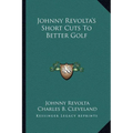 Johnny Revolta's Short Cuts To Better Golf - Paperback