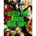 Gluten-Free Baking Made Simple: Properly Delicious Recipes for Every Day - Hardcover