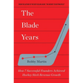 The Blade Years: How 7 Successful Founders Achieved Hockey Stick Revenue Growth - Paperback