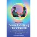 Aura Healing Handbook: Learn to Read and Interpret the Aura, Perceive Energy Fields in Color and Utilize Them for Holistic Healing - Paperback