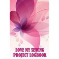 Love My Sewing Project Logbook: Keep Track of Your Service Dressmaking Tracker To Keep Record of Sewing Projects - Paperback