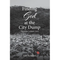 Finding God at the City Dump: The George LeMaster Story - Paperback
