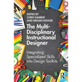 The Multi-Disciplinary Instructional Designer: Integrating Specialized Skills into Design Toolkits - Paperback