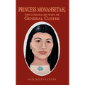 Princess Monahsetah: The Concealed Wife of General Custer - Hardcover