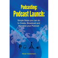 Podcasting: Podcast Launch: Simple Steps you can do to Create, Broadcast and Monetize your Podcast - Paperback