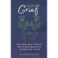 Essential Grief: Getting Real about the Consequences of Buried Grief - Paperback