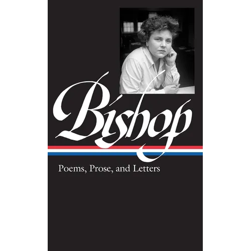 Elizabeth Bishop: Poems, Prose, and Letters (Loa #180) - Hardcover