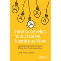 How to Develop Your Creative Identity at Work: Integrating Personal Creativity Within Your Professional Role - Paperback