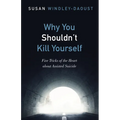 Why You Shouldn't Kill Yourself: Five Tricks of the Heart about Assisted Suicide - Paperback